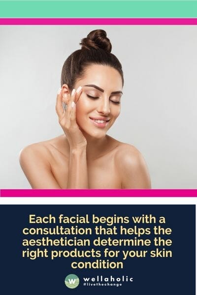 Each facial begins with a consultation that helps the aesthetician determine the right products for your skin condition