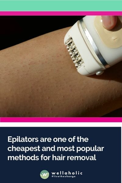Epilators are one of the cheapest and most popular methods for hair removal