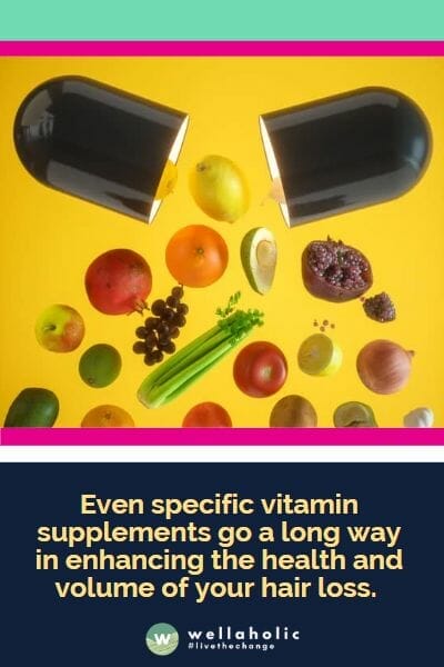 Even specific vitamin supplements go a long way in enhancing the health and volume of your hair loss.