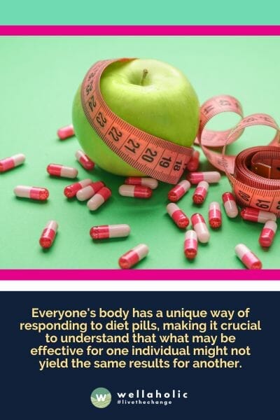 Everyone's body has a unique way of responding to diet pills, making it crucial to understand that what may be effective for one individual might not yield the same results for another.