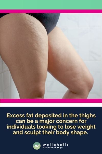 Excess fat deposited in the thighs can be a major concern for individuals looking to lose weight and sculpt their body shape. 