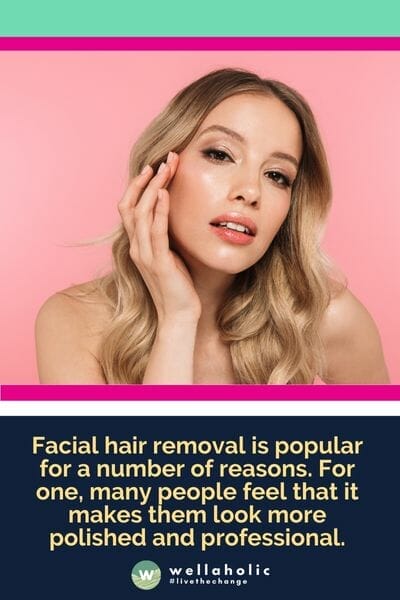 Facial hair removal is popular for a number of reasons. For one, many people feel that it makes them look more polished and professional.