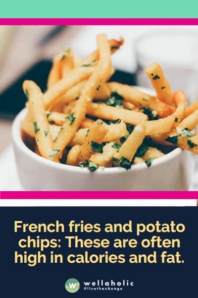 French fries and potato chips: These are often high in calories and fat.