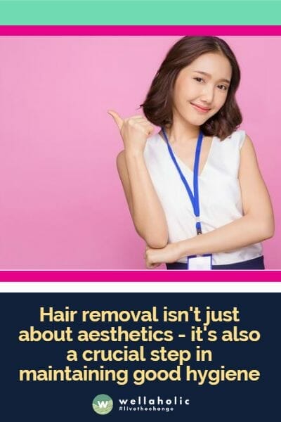 Hair removal isn't just about aesthetics - it's also a crucial step in maintaining good hygiene