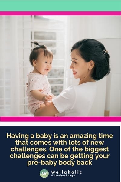 Having a baby is an amazing time that comes with lots of new challenges. One of the biggest challenges can be getting your pre-baby body back