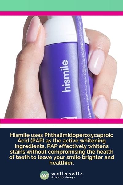 Hismile uses Phthalimidoperoxycaproic Acid (PAP) as the active whitening ingredients. PAP effectively whitens stains without compromising the health of teeth to leave your smile brighter and healthier.