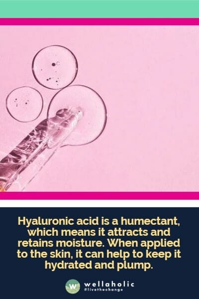 Hyaluronic acid is a humectant, which means it attracts and retains moisture. When applied to the skin, it can help to keep it hydrated and plump.