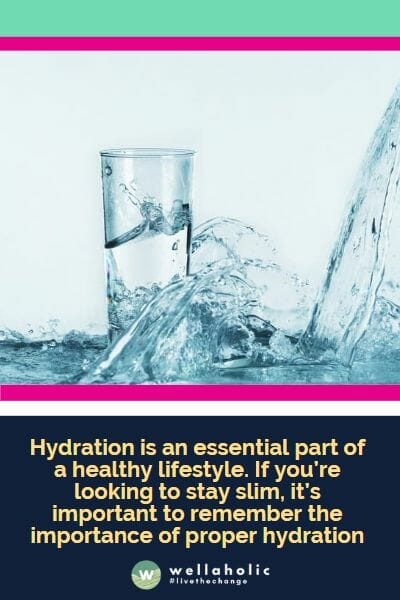 Hydration is an essential part of a healthy lifestyle. If you’re looking to stay slim, it’s important to remember the importance of proper hydration