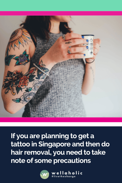 If you are planning to get a tattoo in Singapore and then do hair removal, you need to take note of some precautions