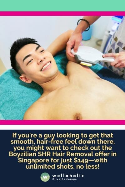 如果您是一名希望在私处获得光滑、无毛感觉的男士，您可能会想要了解新加坡的Boyzilian SHR脱毛优惠，仅需149美元，还有无限次数的射频脱毛，简直是太划算了！