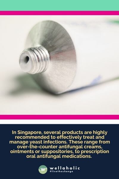 In Singapore, several products are highly recommended to effectively treat and manage yeast infections. These range from over-the-counter antifungal creams, ointments or suppositories, to prescription oral antifungal medications. 