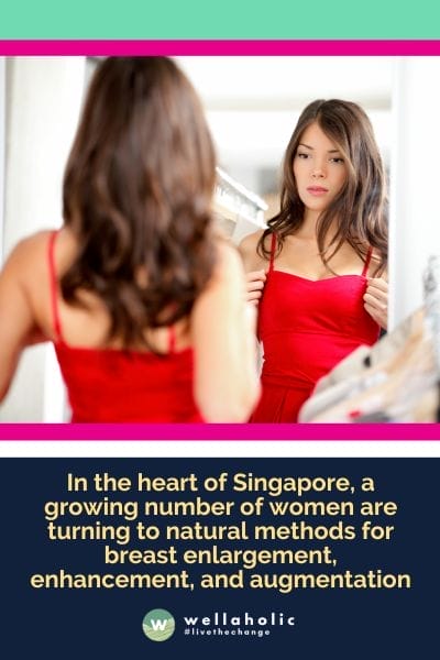 In the heart of Singapore, a growing number of women are turning to natural methods for breast enlargement, enhancement, and augmentation