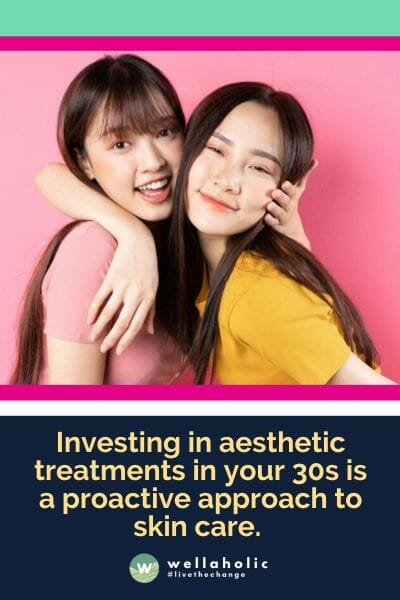 Investing in aesthetic treatments in your 30s is a proactive approach to skin care. 