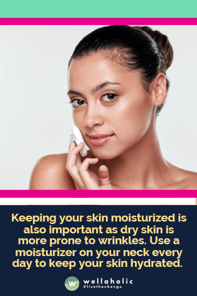 Keeping your skin moisturized is also important as dry skin is more prone to wrinkles. Use a moisturizer on your neck every day to keep your skin hydrated. 