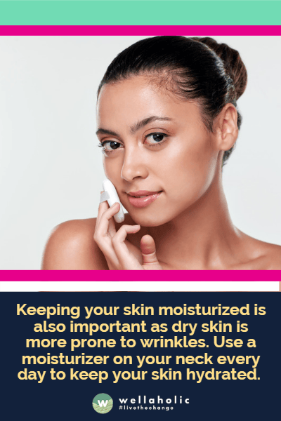Keeping your skin moisturized is also important as dry skin is more prone to wrinkles. Use a moisturizer on your neck every day to keep your skin hydrated.