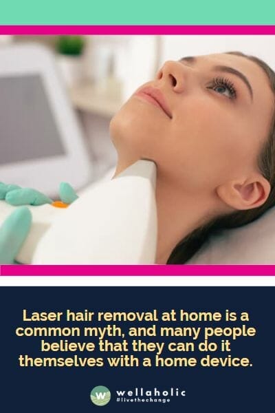 在家中进行激光脱毛是一个常见的误解，许多人相信他们可以使用家用设备自行进行激光脱毛。