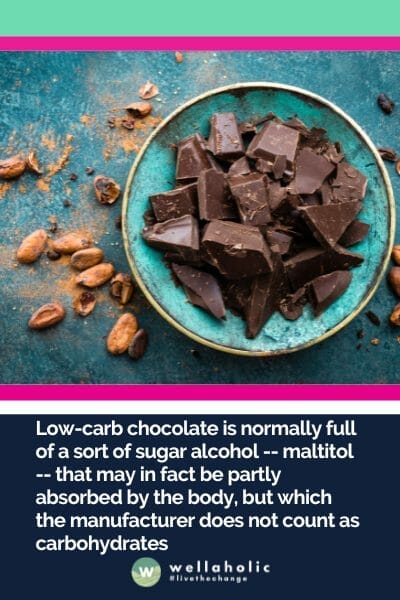 Low-carb chocolate is normally full of a sort of sugar alcohol -- maltitol -- that may in fact be partly absorbed by the body, but which the manufacturer does not count as carbohydrates