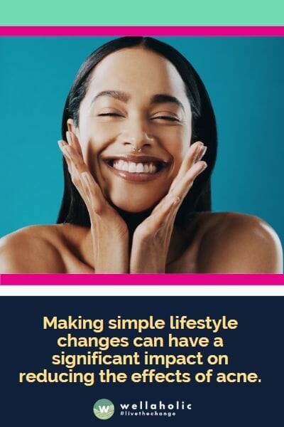 Making simple lifestyle changes can have a significant impact on reducing the effects of acne.