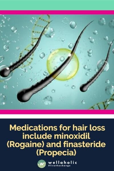 Medications for hair loss include minoxidil (Rogaine) and finasteride (Propecia)