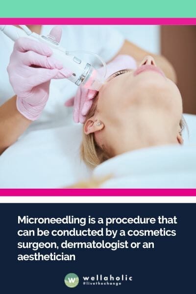 Microneedling is a procedure that can be conducted by a cosmetics surgeon, dermatologist or an aesthetician