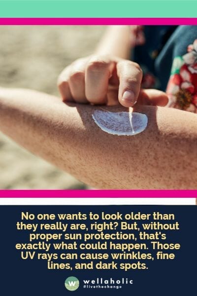 No one wants to look older than they really are, right? But, without proper sun protection, that's exactly what could happen. Those UV rays can cause wrinkles, fine lines, and dark spots.