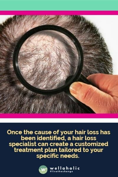 Once the cause of your hair loss has been identified, a hair loss specialist can create a customized treatment plan tailored to your specific needs. They can recommend the most effective treatments, such as medications, hair transplants, or laser therapy, to help restore your hair growth.