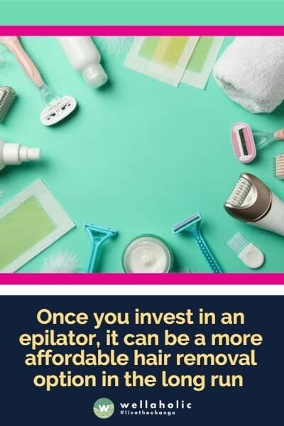 Once you invest in an epilator, it can be a more affordable hair removal option in the long run 