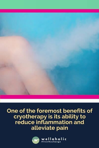 One of the foremost benefits of cryotherapy is its ability to reduce inflammation and alleviate pain