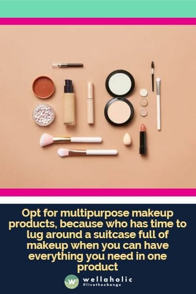 Opt for multipurpose makeup products, because who has time to lug around a suitcase full of makeup when you can have everything you need in one product