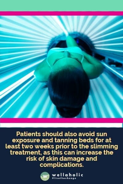 Patients should also avoid sun exposure and tanning beds for at least two weeks prior to the slimming treatment, as this can increase the risk of skin damage and complications.