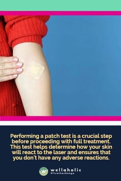 Performing a patch test is a crucial step before proceeding with full treatment. This test helps determine how your skin will react to the laser and ensures that you don't have any adverse reactions.