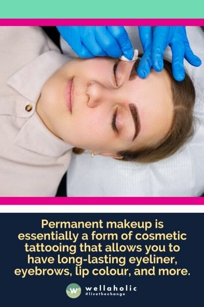 Permanent makeup is essentially a form of cosmetic tattooing that allows you to have long-lasting eyeliner, eyebrows, lip colour, and more.