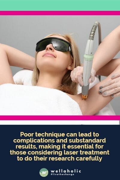 Poor technique can lead to complications and substandard results, making it essential for those considering laser treatment to do their research carefully