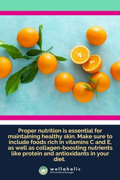 Proper nutrition is essential for maintaining healthy skin. Make sure to include foods rich in vitamins C and E, as well as collagen-boosting nutrients like protein and antioxidants in your diet.