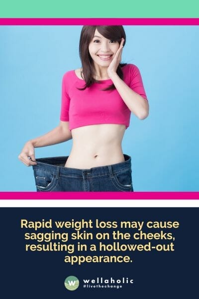 Rapid weight loss may cause sagging skin on the cheeks, resulting in a hollowed-out appearance. 