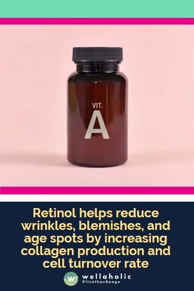 Retinol helps reduce wrinkles, blemishes, and age spots by increasing collagen production and cell turnover rate