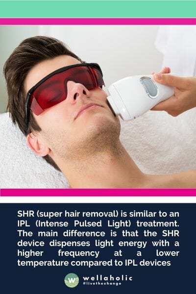 SHR (super hair removal) is similar to an IPL (Intense Pulsed Light) treatment. The main difference is that the SHR device dispenses light energy with a higher frequency at a lower temperature compared to IPL devices