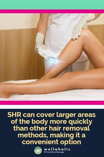相比其他脱毛方法，SHR可以更快速地覆盖身体较大的部位，使其成为一种方便的选择。