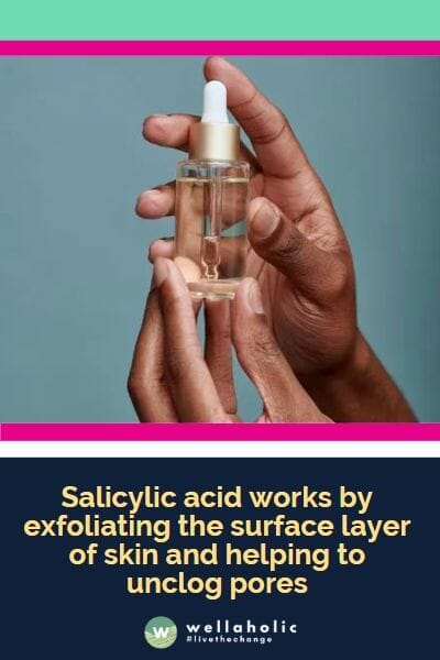 Salicylic acid works by exfoliating the surface layer of skin and helping to unclog pores