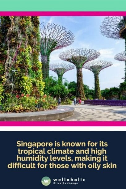 Singapore is known for its tropical climate and high humidity levels, making it difficult for those with oily skin