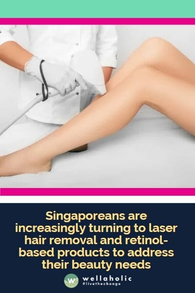 新加坡人越来越倾向于使用激光脱毛和基于维生素A酸的产品来满足他们的美容需求。