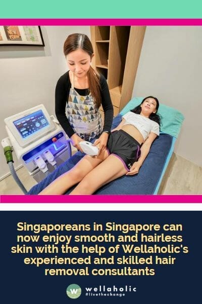 在新加坡，新加坡人现在可以借助Wellaholic经验丰富、技艺娴熟的脱毛顾问，尽情享受光滑无毛的肌肤。