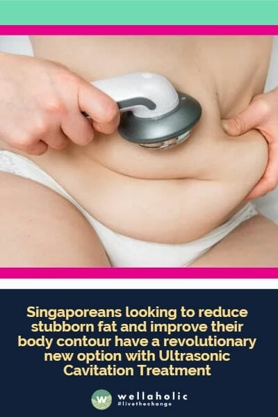 Singaporeans looking to reduce stubborn fat and improve their body contour have a revolutionary new option with Ultrasonic Cavitation Treatment
