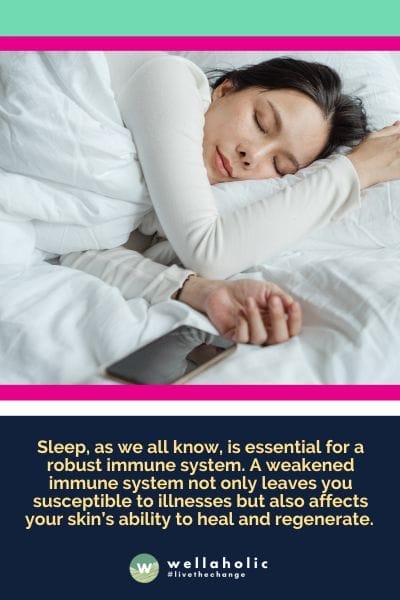 Sleep, as we all know, is essential for a robust immune system. A weakened immune system not only leaves you susceptible to illnesses but also affects your skin’s ability to heal and regenerate. 