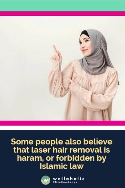 Some people also believe that laser hair removal is haram, or forbidden by Islamic law