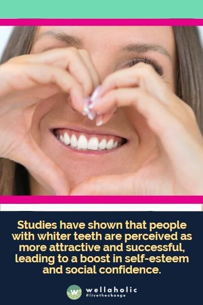 Studies have shown that people with whiter teeth are perceived as more attractive and successful, leading to a boost in self-esteem and social confidence.
