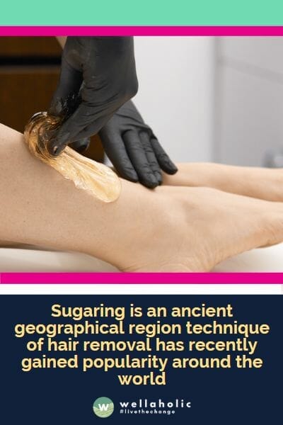 Sugaring is an ancient geographical region technique of hair removal has recently gained popularity around the world