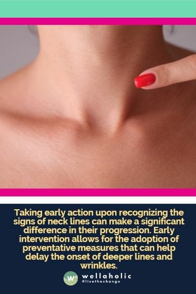 一旦发现颈纹的迹象，及早采取行动可以在它们的进展中产生显著的差异。早期干预可以采取预防措施，有助于延缓更深的皱纹的形成。