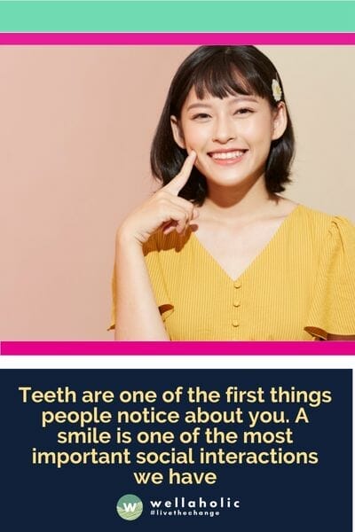 Teeth are one of the first things people notice about you. A smile is one of the most important social interactions we have