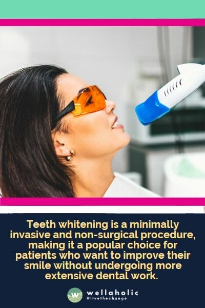 Teeth whitening is a minimally invasive and non-surgical procedure, making it a popular choice for patients who want to improve their smile without undergoing more extensive dental work.